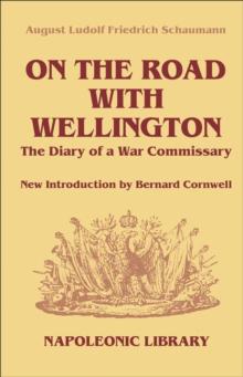 On The Road With Wellington : The Diary of a War Commissary in the Peninsular Campaigns