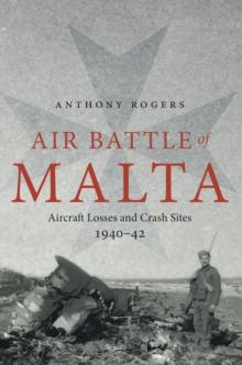 Air Battle of Malta : Aircraft Losses and Crash Sites, 1940-1942