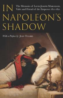 In Napoleon's Shadow : The Memoirs of Louis-Joseph Marchand, Valet and Friend of the Emperor, 1811-1821