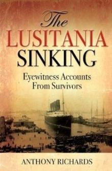 The Lusitania Sinking : Eyewitness Accounts from Survivors