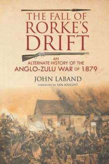 The Fall of Rorke's Drift : An Alternate History of the Anglo-Zulu War of 1879