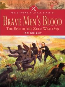 Brave Men's Blood : The Epic of the Zulu War, 1879