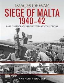 Siege of Malta, 1940-42 : Rare Photographs from Veterans' Collections