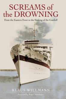 Screams of the Drowning : From the Eastern Front to the Sinking of the Gustloff