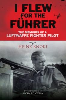 I Flew for the Fuhrer : The Memoirs of a Luftwaffe Fighter Pilot