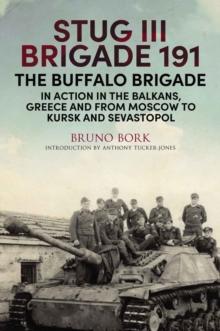 StuG III Brigade 191, 1940-1945 : The Buffalo Brigade in Action in the Balkans, Greece and from Moscow to Kursk and Sevastopol