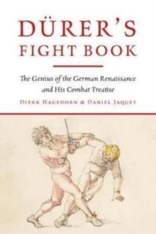 Durer's Fight Book : The Genius of the German Renaissance and His Combat Treatise