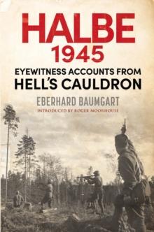 The Battle of Halbe, 1945 : Eyewitness Accounts from Hell's Cauldron