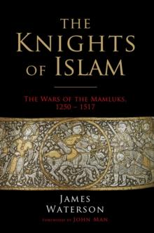 The Knights of Islam : The Wars of the Mamluks, 1250 - 1517