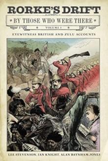 Rorke's Drift By Those Who Were There : Volume I