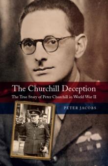 The Churchill Deception : The True Story of Peter Churchill in World War II