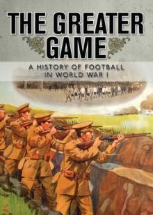 The Greater Game : A history of football in World War I