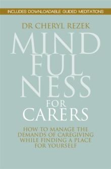 Mindfulness for Carers : How to Manage the Demands of Caregiving While Finding a Place for Yourself