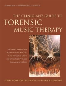 The Clinician's Guide to Forensic Music Therapy : Treatment Manuals for Group Cognitive Analytic Music Therapy (G-CAMT) and Music Therapy Anger Management (MTAM)