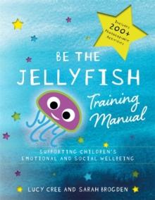 Be the Jellyfish Training Manual : Supporting Children's Social and Emotional Wellbeing