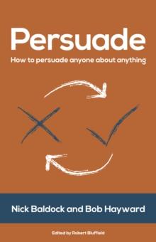 Persuade : How to persuade anyone about anything