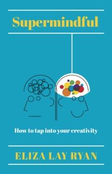 Supermindful : How to tap into your creativity