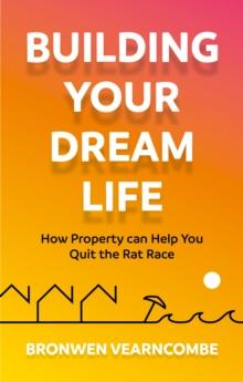 Building Your Dream Life : How Property Can Help You Quit the Rat Race