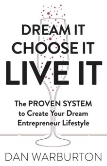 Dream It Choose It Live It : The PROVEN SYSTEM to Create Your Dream Entrepreneur Lifestyle