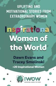 Inspirational Women of the World : Uplifting and Motivational Stories from Extraordinary Women