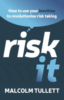 Risk It : How to use your intuition to revolutionise risk taking