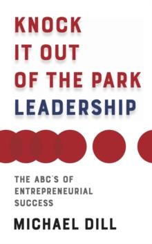 Knock It Out of the Park Leadership : The ABC's of Entrepreneurial Success