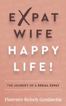 Expat Wife, Happy Life! : The journey of a serial expat