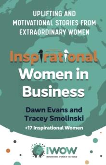 Inspirational Women in Business : Uplifting and Motivational Stories from Extraordinary Women