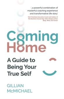 Coming Home : A Guide to Being Your True Self