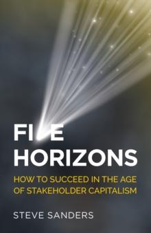 Five Horizons : How to succeed in the age of stakeholder capitalism