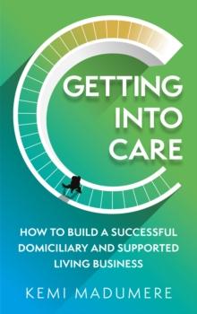 Getting into Care : How to build a successful domiciliary and supported living business