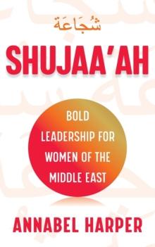 Shujaa'ah : Bold Leadership for Women of the Middle East