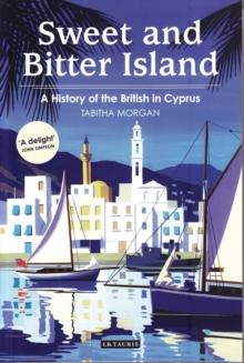 Sweet and Bitter Island : A History of the British in Cyprus