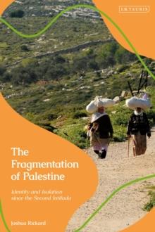 The Fragmentation of Palestine : Identity and Isolation since the Second Intifada