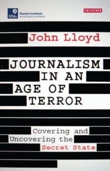 Journalism in an Age of Terror : Covering and Uncovering the Secret State