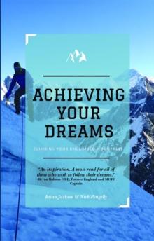 Achieving Your Dreams : Climbing Your Unclimbed Mountains