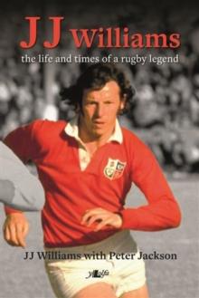 J J Williams the Life and Times of a Rugby Legend : the Life and Times of a Rugby Legend