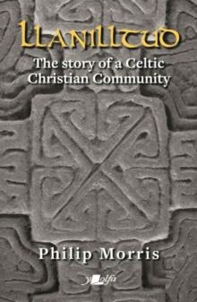 Llanilltud - The Story of a Celtic Christian Community : The Story of a Celtic Christian Community