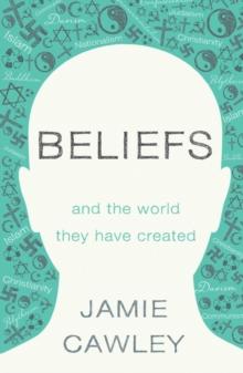 Beliefs : and the world they have created