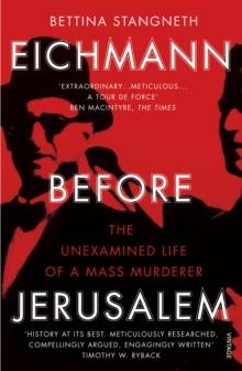 Eichmann before Jerusalem : The Unexamined Life of a Mass Murderer