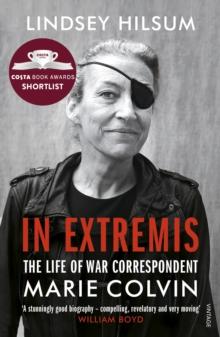 In Extremis : The Life Of War Correspondent Marie Colvin