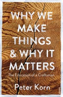 Why We Make Things and Why it Matters : The Education of a Craftsman