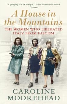 A House in the Mountains : The Women Who Liberated Italy from Fascism