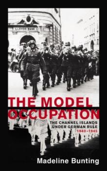 The Model Occupation : The Channel Islands Under German Rule, 1940-1945