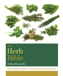 The Herb Bible : The definitive guide to choosing and growing herbs