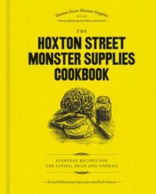 The Hoxton Street Monster Supplies Cookbook : Everyday recipes for the living, dead and undead