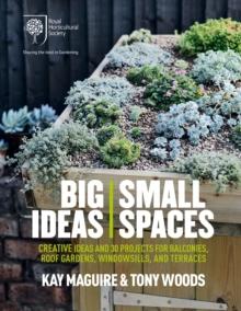 RHS Big Ideas, Small Spaces : Creative ideas and 30 projects for balconies, roof gardens, windowsills and terraces