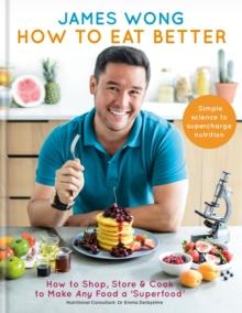 How to Eat Better : How to Shop, Store & Cook to Make Any Food a Superfood