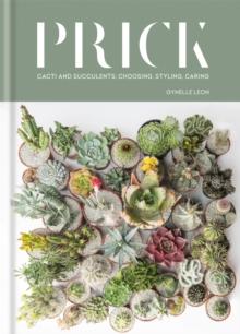 Prick : Cacti and Succulents: Choosing, Styling, Caring