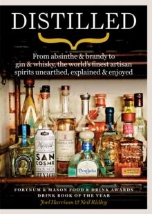 Distilled : From absinthe & brandy to gin & whisky, the world's finest artisan spirits unearthed, explained & enjoyed